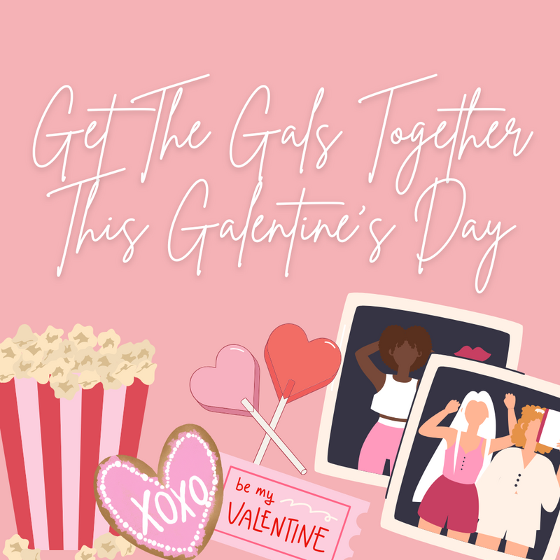 Get The Gals Together This Galentine's Day