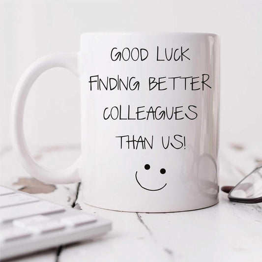 Funny Mug: Good Luck Finding  Better Colleagues Than Us